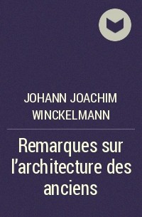 Иоганн Иоахим Винкельман - Remarques sur l'architecture des anciens