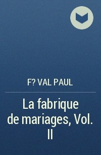 F?val Paul - La fabrique de mariages, Vol. II