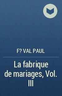 F?val Paul - La fabrique de mariages, Vol. III