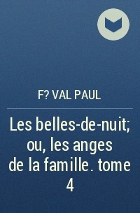 F?val Paul - Les belles-de-nuit; ou, les anges de la famille. tome 4