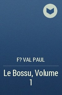 F?val Paul - Le Bossu, Volume 1
