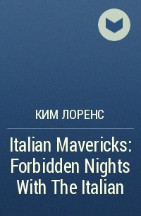 Ким Лоренс - Italian Mavericks: Forbidden Nights With The Italian
