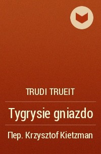 Trudi Trueit - Tygrysie gniazdo