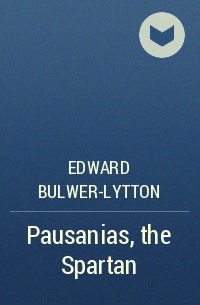 Edward Bulwer-Lytton - Pausanias, the Spartan