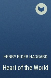 Henry Rider Haggard - Heart of the World