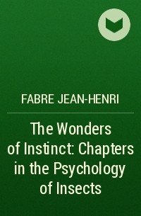 Жан Анри Фабр - The Wonders of Instinct: Chapters in the Psychology of Insects