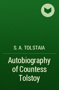 Софья Толстая - Autobiography of Countess Tolstoy