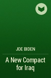 Джо Байден - A New Compact for Iraq