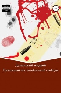Андрей Александрович Думанский - Тревожный век озлобленной свободы