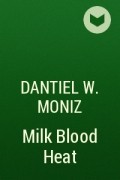 Дантиэль В. Мониз - Milk Blood Heat