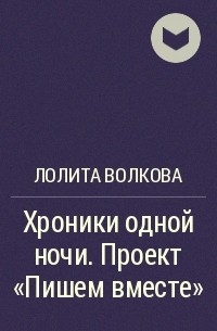 Лолита Волкова - Хроники одной ночи. Проект «Пишем вместе»