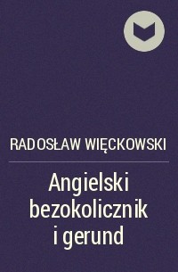 Radosław Więckowski - Angielski bezokolicznik i gerund