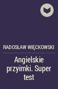 Radosław Więckowski - Angielskie przyimki. Super test