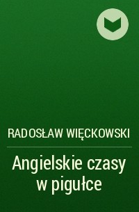Radosław Więckowski - Angielskie czasy w pigułce