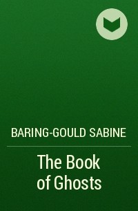 Сабин Баринг-Гоулд - The Book of Ghosts