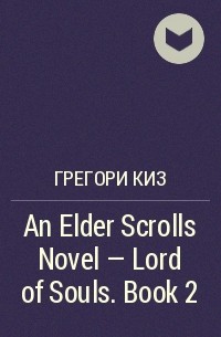 Грегори Киз - An Elder Scrolls Novel - Lord of Souls. Book 2