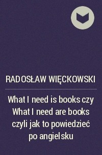 Radosław Więckowski - What I need is books czy What I need are books czyli jak to powiedzieć po angielsku