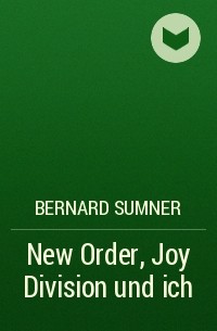 Bernard Sumner - New Order, Joy Division und ich
