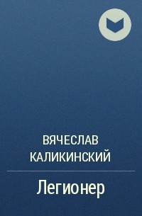 Вячеслав Каликинский - Легионер