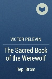 Victor Pelevin - The Sacred Book of the Werewolf