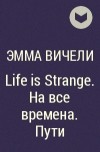 Эмма Вичели - Life is Strange. На все времена. Пути