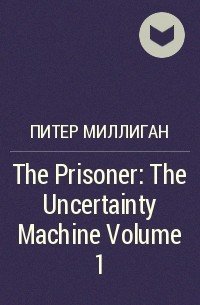 Питер Миллиган - The Prisoner: The Uncertainty Machine Volume 1