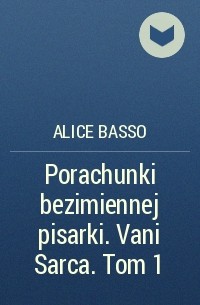 Alice Basso - Porachunki bezimiennej pisarki. Vani Sarca. Tom 1