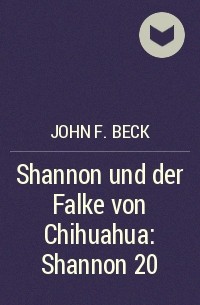 John F. Beck - Shannon und der Falke von Chihuahua: Shannon 20