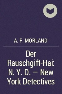 A. F. Morland - Der Rauschgift-Hai: N. Y. D. - New York Detectives
