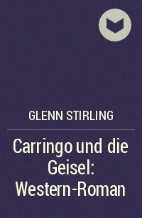 Glenn Stirling - Carringo und die Geisel: Western-Roman
