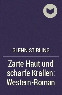 Glenn Stirling - Zarte Haut und scharfe Krallen: Western-Roman