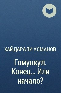 Хайдарали Усманов - Гомункул. Конец… Или начало?