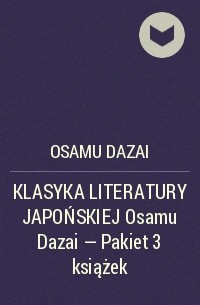 Осаму Дадзай - KLASYKA LITERATURY JAPOŃSKIEJ Osamu Dazai - Pakiet 3 książek