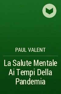 Пол Валент - La Salute Mentale Ai Tempi Della Pandemia