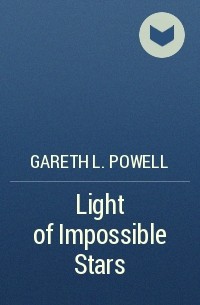 Gareth L. Powell - Light of Impossible Stars