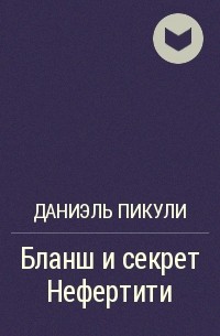 Даниэль Пикули - Бланш и секрет Нефертити