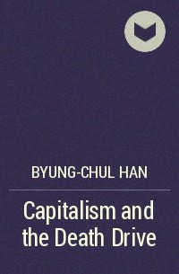 Бён-Чхоль Хан - Capitalism and the Death Drive