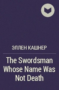 Эллен Кашнер - The Swordsman Whose Name Was Not Death