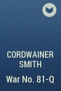 Cordwainer Smith - War No. 81-Q