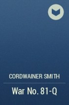 Cordwainer Smith - War No. 81-Q