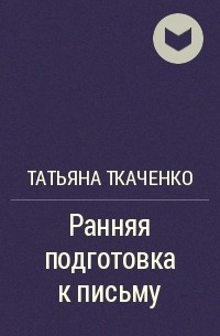 Татьяна Ткаченко - Ранняя подготовка к письму