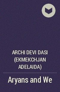 Archi Devi Dasi (Ekmekchjan Adelaida) - Aryans and We
