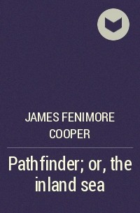 Джеймс Фенимор Купер - Pathfinder; or, the inland sea