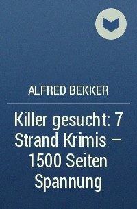 Alfred Bekker - Killer gesucht: 7 Strand Krimis - 1500 Seiten Spannung