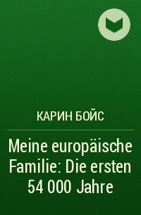 Карин Бойс - Meine europäische Familie: Die ersten 54 000 Jahre