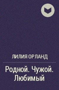 Родня произведение. Книги лилии Орланд. Родной. Чужой. Любимый Лилия Орланд книга. Родной чужой любимый Лилия Орланд аудиокнига. Люби меня через годы. Книга 2 Лилия Орланд книга.