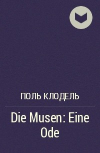 Поль Клодель - Die Musen: Eine Ode