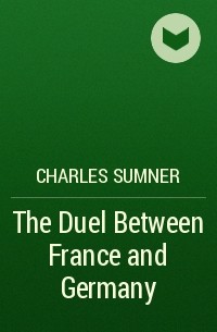 Charles Sumner - The Duel Between France and Germany