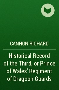 Cannon Richard - Historical Record of the Third, or Prince of Wales' Regiment of Dragoon Guards