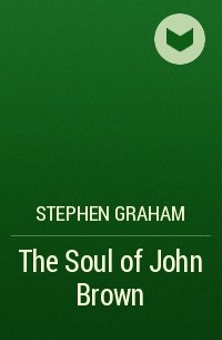 Stephen  Graham - The Soul of John Brown